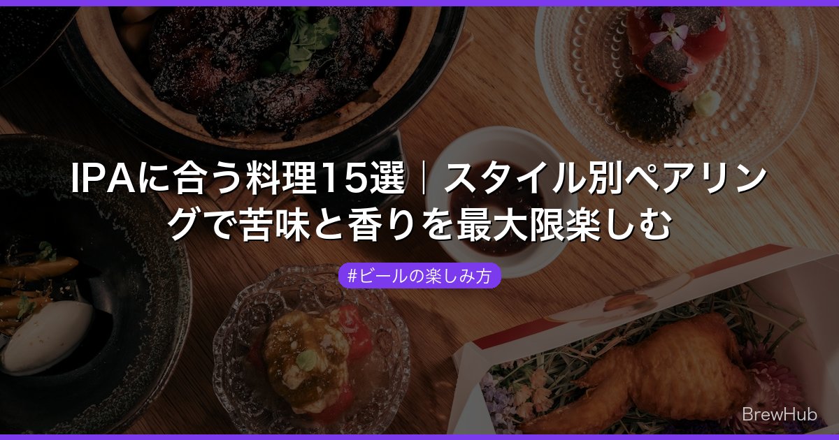 IPAに合う料理15選｜スタイル別ペアリングで苦味と香りを最大限楽しむ