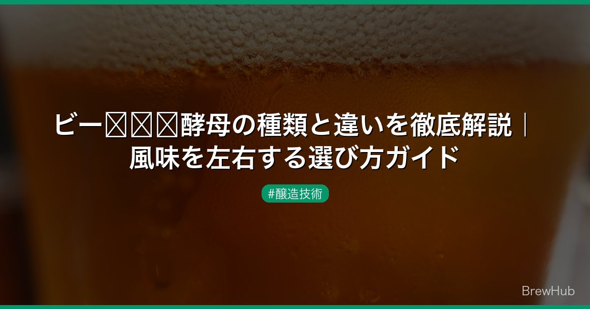 ビー���酵母の種類と違いを徹底解説｜風味を左右する選び方ガイド