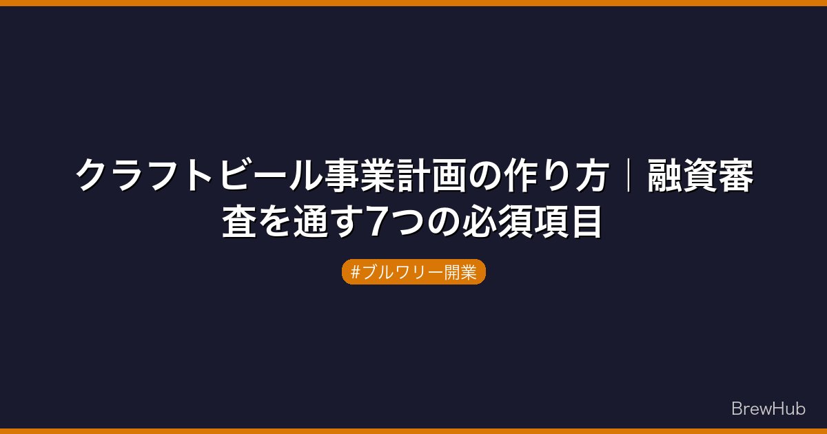 クラフトビール事業計画の作り方｜融資審査を通す7つの必須項目