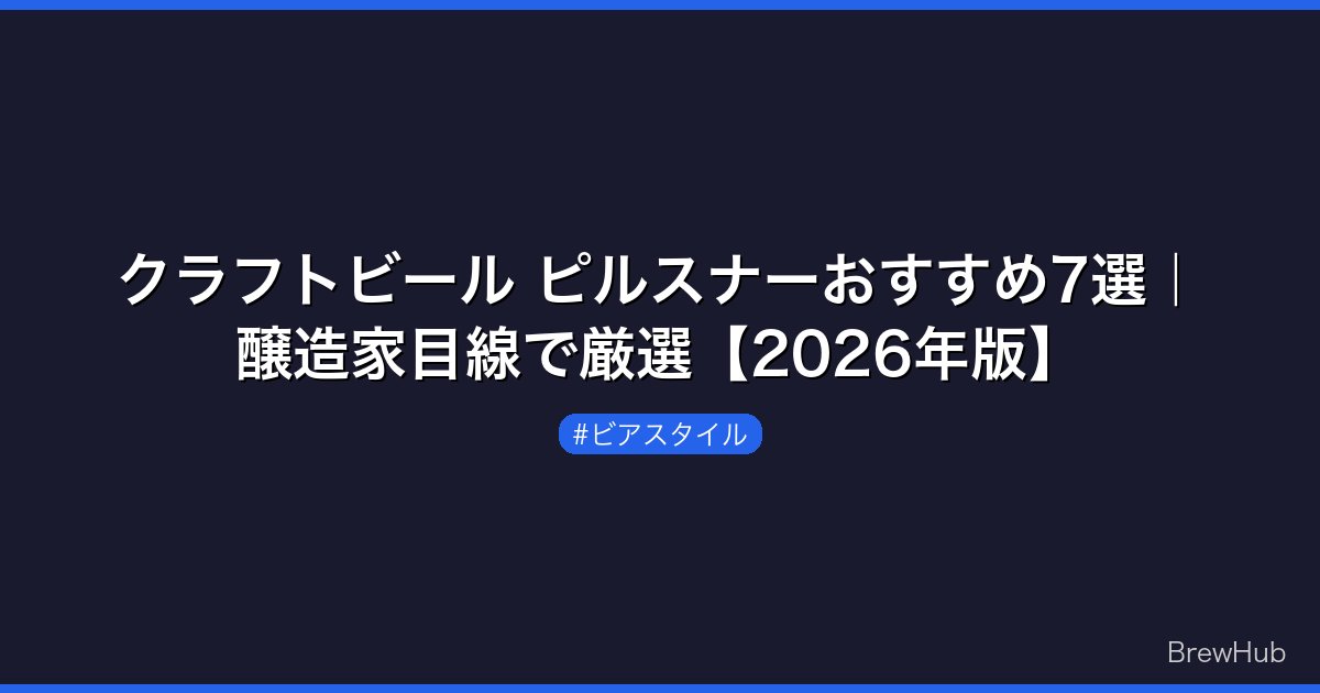 クラフトビール ピルスナーおすすめ7選｜醸造家目線で厳選【2026年版】