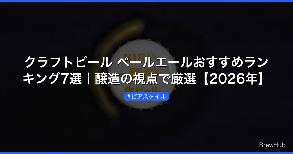 クラフトビール ペールエールおすすめランキング7選｜醸造の視点で厳選【2026年】