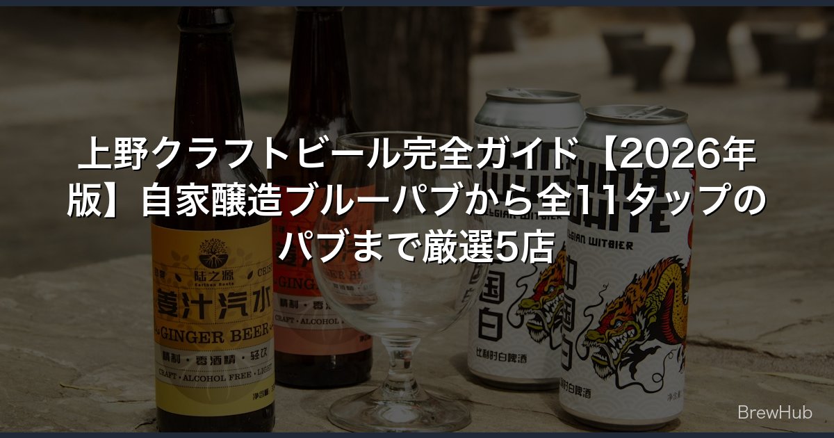 上野クラフトビール完全ガイド【2026年版】自家醸造ブルーパブから全11タップのパブまで厳選5店