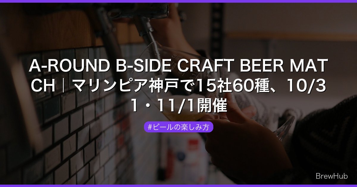 A-ROUND B-SIDE CRAFT BEER MATCH｜マリンピア神戸で15社60種、10/31・11/1開催