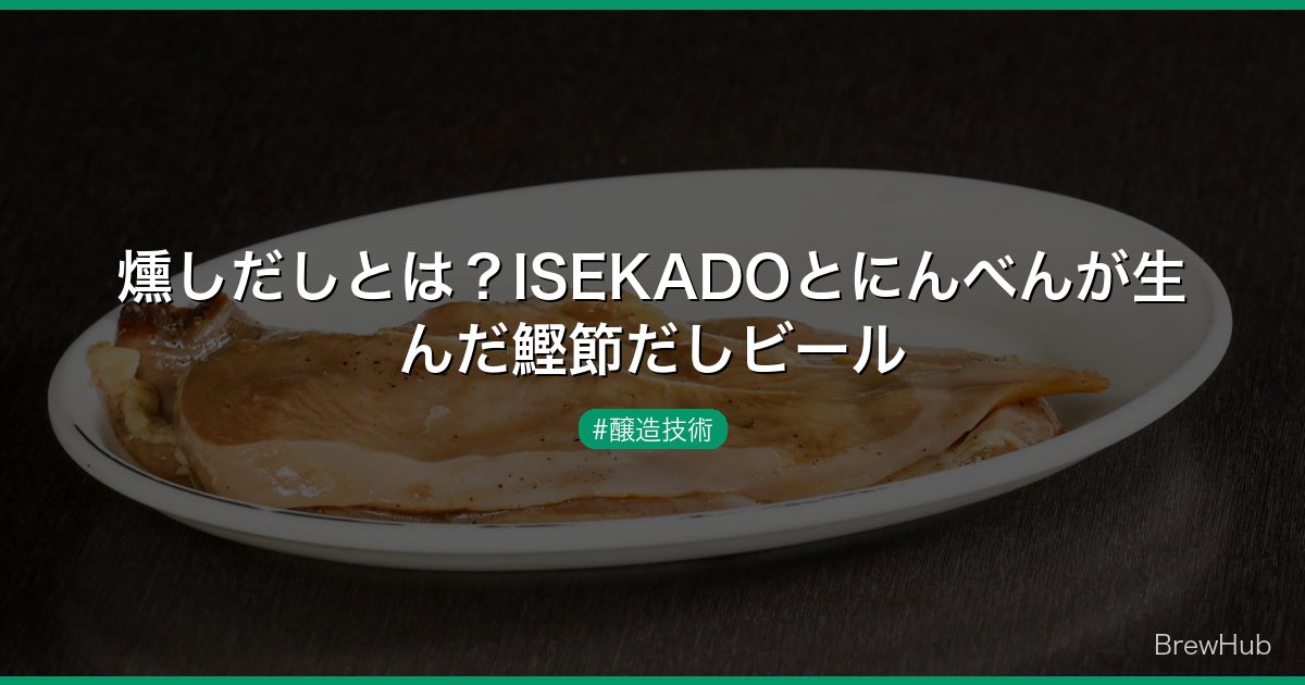 燻しだしとは？ISEKADOとにんべんが生んだ鰹節だしビール